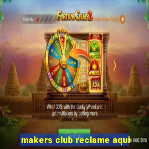 makers club reclame aqui